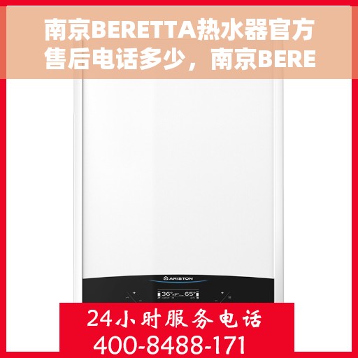 南京BERETTA热水器官方售后电话多少，南京BERETTA热水器售后电话官方查询