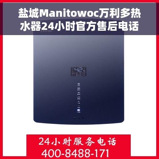 盐城Manitowoc万利多热水器24小时官方售后电话多少，盐城Manitowoc万利多热水器全天候官方售后电话揭秘