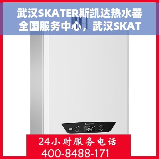 武汉SKATER斯凯达热水器全国服务中心，武汉SKATER斯凯达热水器全国服务中心，专业维修与优质服务并行