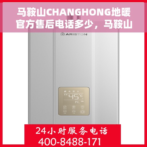 马鞍山CHANGHONG地暖官方售后电话多少，马鞍山CHANGHONG地暖官方售后电话查询