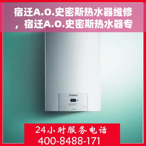 宿迁A.O.史密斯热水器维修，宿迁A.O.史密斯热水器专业维修指南