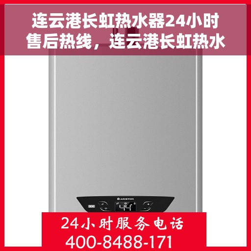 连云港长虹热水器24小时售后热线，连云港长虹热水器全天候售后热线服务支持