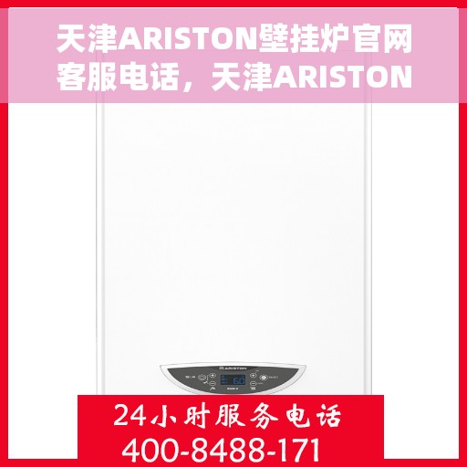 天津ARISTON壁挂炉官网客服电话，天津ARISTON壁挂炉官方客服热线及售后服务指南