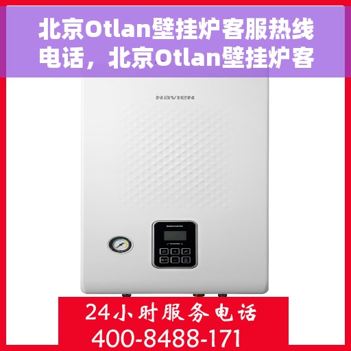 北京Otlan壁挂炉客服热线电话，北京Otlan壁挂炉客服热线电话，专业解决您的壁挂炉问题