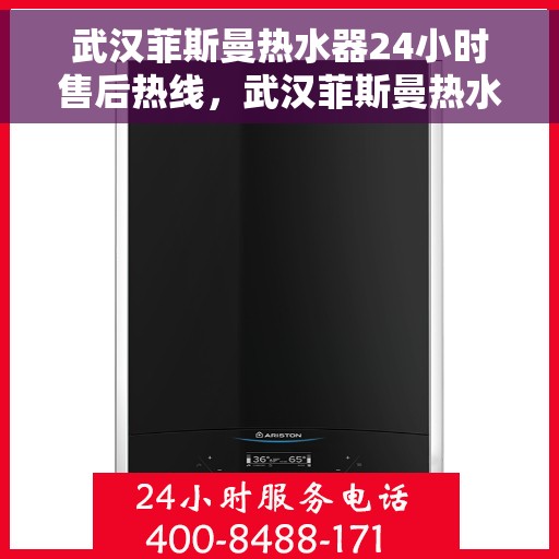 武汉菲斯曼热水器24小时售后热线，武汉菲斯曼热水器全天候售后热线，专业维修，无忧服务！