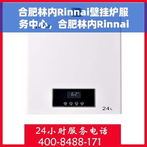 合肥林内Rinnai壁挂炉服务中心，合肥林内Rinnai壁挂炉专业服务中心