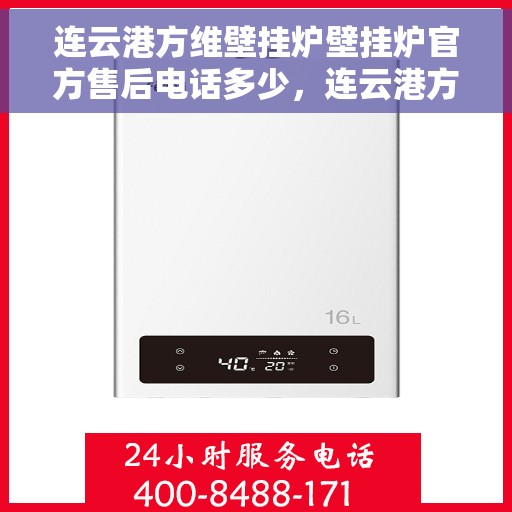 连云港方维壁挂炉壁挂炉官方售后电话多少，连云港方维壁挂炉官方售后联系电话公布