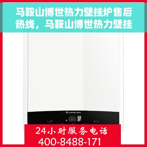 马鞍山博世热力壁挂炉售后热线，马鞍山博世热力壁挂炉售后服务热线及维修指南