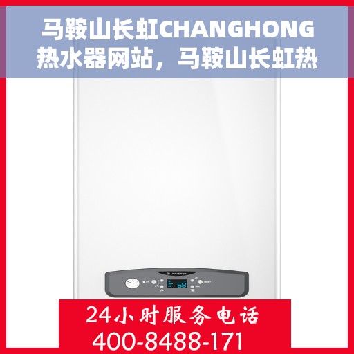 马鞍山长虹CHANGHONG热水器网站，马鞍山长虹热水器官网，品质热水，温暖您的生活