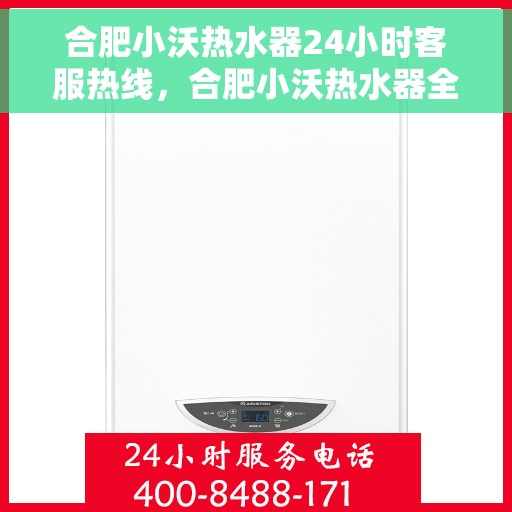 合肥小沃热水器24小时客服热线，合肥小沃热水器全天候客服热线，贴心服务不打烊