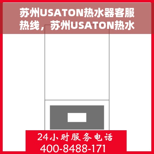 苏州USATON热水器客服热线，苏州USATON热水器客服热线，专业解答，贴心服务