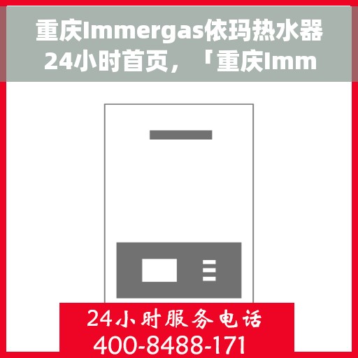 重庆Immergas依玛热水器24小时首页，「重庆Immergas依玛热水器，全天候服务，温暖您的每一刻」