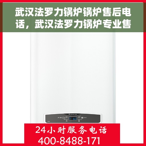 武汉法罗力锅炉锅炉售后电话，武汉法罗力锅炉专业售后支持热线公布