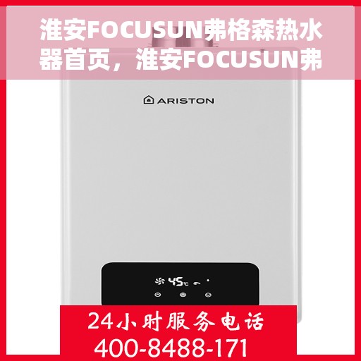 淮安FOCUSUN弗格森热水器首页，淮安FOCUSUN弗格森热水器官方首页介绍