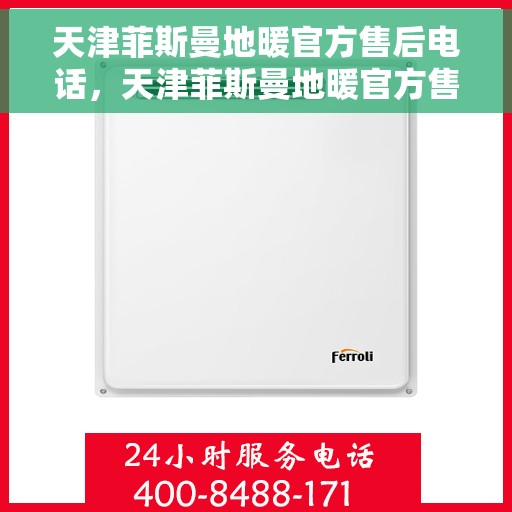 天津菲斯曼地暖官方售后电话，天津菲斯曼地暖官方售后热线及维修服务电话号码