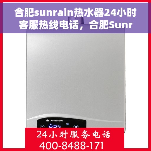 合肥sunrain热水器24小时客服热线电话，合肥Sunrain热水器全天候客服热线电话，贴心服务随时在线