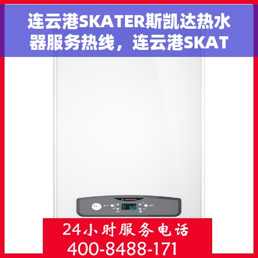 连云港SKATER斯凯达热水器服务热线，连云港SKATER斯凯达热水器服务热线，专业团队，贴心服务