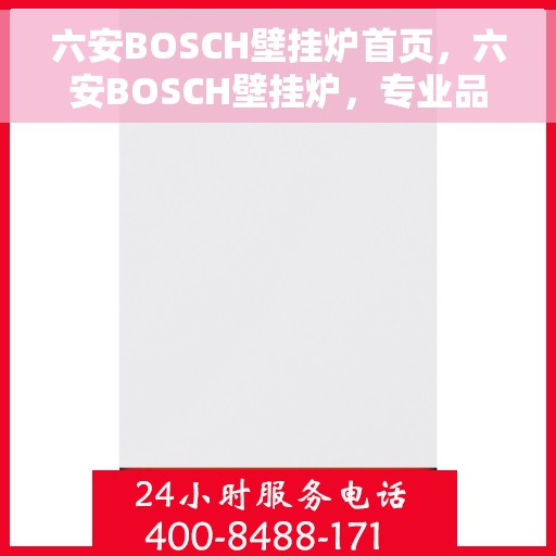 六安BOSCH壁挂炉首页，六安BOSCH壁挂炉，专业品质的首页介绍