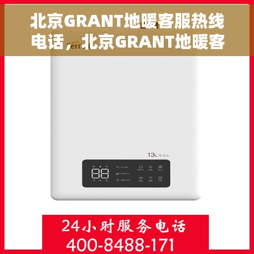 北京GRANT地暖客服热线电话，北京GRANT地暖客服热线全攻略，一键拨打专业解答