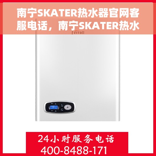 南宁SKATER热水器官网客服电话，南宁SKATER热水器官网客服热线及售后维修服务电话汇总