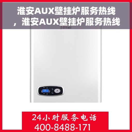 淮安AUX壁挂炉服务热线，淮安AUX壁挂炉服务热线，专业维修与售后支持团队为您服务