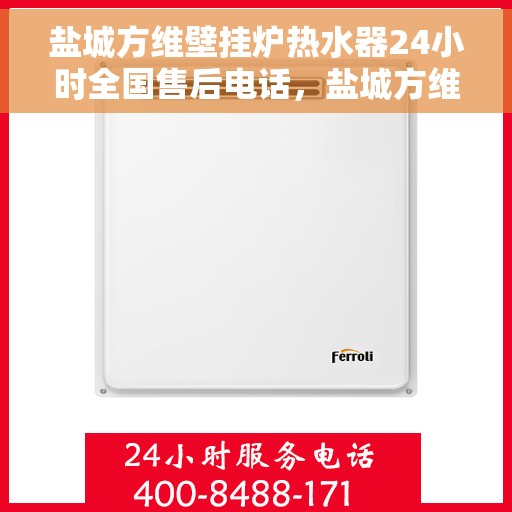 盐城方维壁挂炉热水器24小时全国售后电话，盐城方维壁挂炉热水器全天候全国售后热线电话服务支持