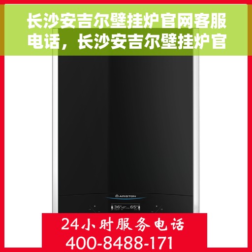 长沙安吉尔壁挂炉官网客服电话，长沙安吉尔壁挂炉官网客服热线，专业解答，贴心服务