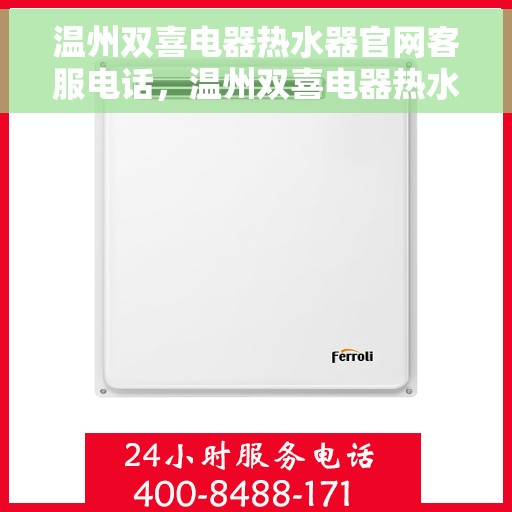 温州双喜电器热水器官网客服电话，温州双喜电器热水器官网客服热线电话查询服务