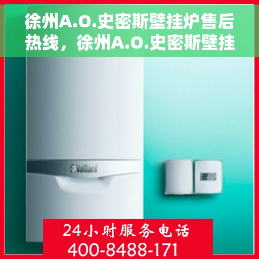 徐州A.O.史密斯壁挂炉售后热线，徐州A.O.史密斯壁挂炉售后服务热线，专业解决您的壁挂炉问题