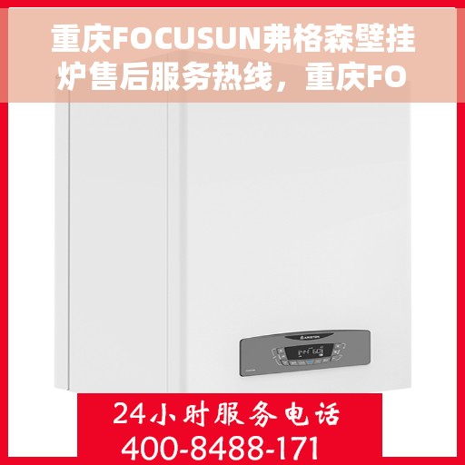 重庆FOCUSUN弗格森壁挂炉售后服务热线，重庆FOCUSUN弗格森壁挂炉售后服务热线，专业团队为您提供贴心服务