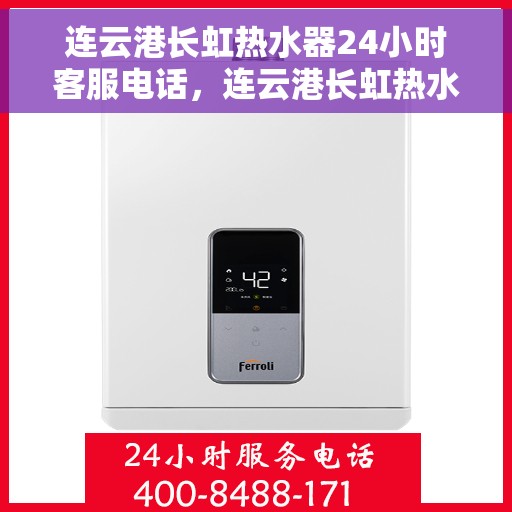 连云港长虹热水器24小时客服电话，连云港长虹热水器全天候客服热线，贴心服务，随时为您解决热水器问题。