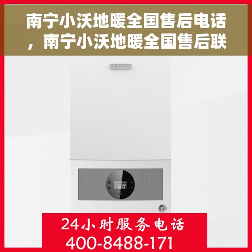 南宁小沃地暖全国售后电话，南宁小沃地暖全国售后联系电话服务专线