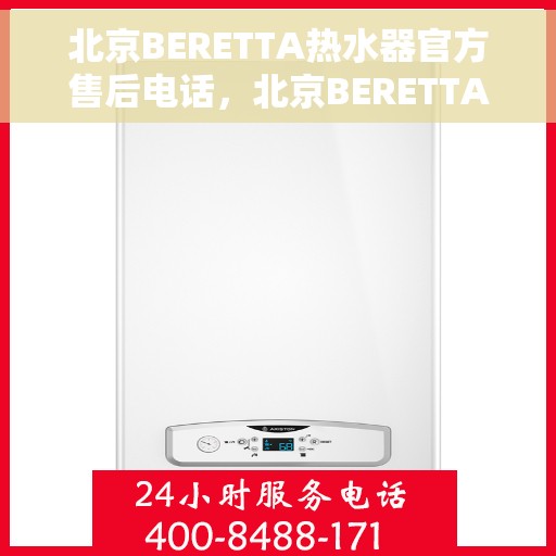 北京BERETTA热水器官方售后电话，北京BERETTA热水器售后官方联系电话