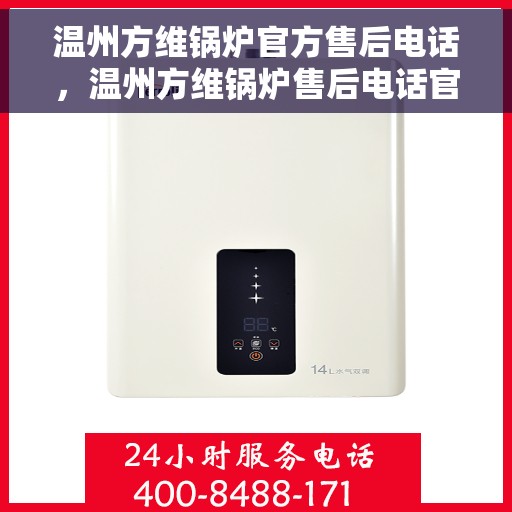 温州方维锅炉官方售后电话，温州方维锅炉售后电话官方查询及维修服务指南