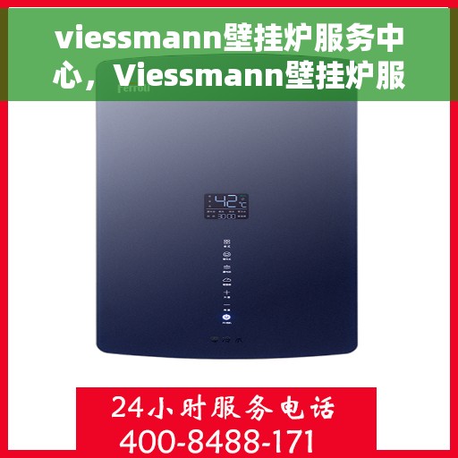 viessmann壁挂炉服务中心，Viessmann壁挂炉服务中心，专业维修与保养，让温暖无处不在