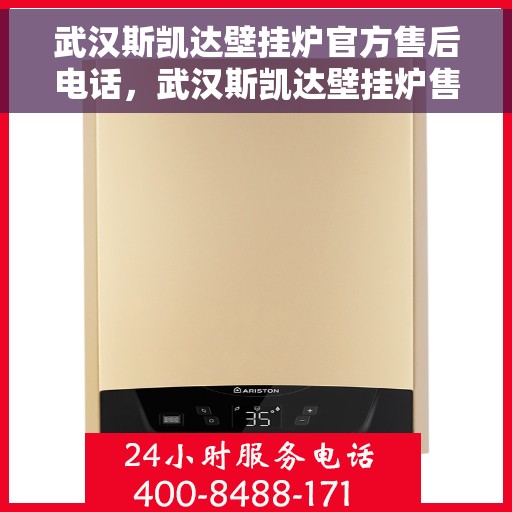 武汉斯凯达壁挂炉官方售后电话，武汉斯凯达壁挂炉售后官方联系电话服务热线