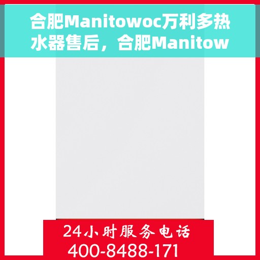合肥Manitowoc万利多热水器售后，合肥Manitowoc万利多热水器售后服务解析