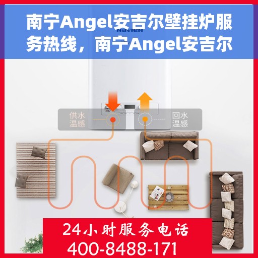 南宁Angel安吉尔壁挂炉服务热线，南宁Angel安吉尔壁挂炉服务热线，专业维修与售后支持团队为您护航！