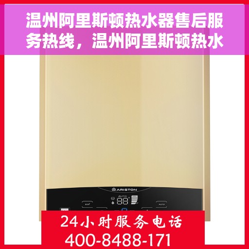 温州阿里斯顿热水器售后服务热线，温州阿里斯顿热水器售后热线服务指南