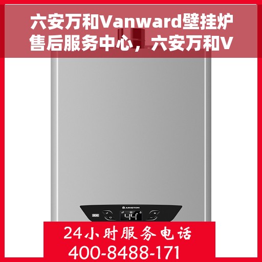 六安万和Vanward壁挂炉售后服务中心，六安万和Vanward壁挂炉售后服务中心，专业维修与贴心服务