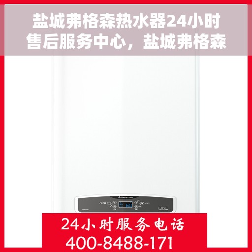 盐城弗格森热水器24小时售后服务中心，盐城弗格森热水器全天候售后无忧服务