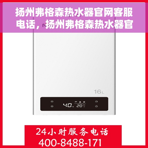 扬州弗格森热水器官网客服电话，扬州弗格森热水器官网客服热线及售后维修服务支持