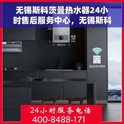 无锡斯科茨曼热水器24小时售后服务中心，无锡斯科茨曼热水器全天候售后服务中心，贴心服务，随时为您解决热水器问题