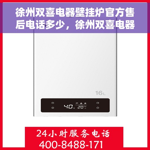 徐州双喜电器壁挂炉官方售后电话多少，徐州双喜电器壁挂炉售后官方电话查询指南