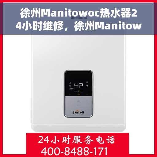 徐州Manitowoc热水器24小时维修，徐州Manitowoc热水器全天候专业维修服务