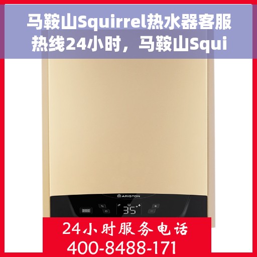 马鞍山Squirrel热水器客服热线24小时，马鞍山Squirrel热水器全天候客服热线