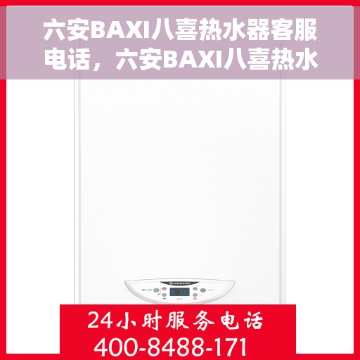 六安BAXI八喜热水器客服电话，六安BAXI八喜热水器客服热线及售后服务指南