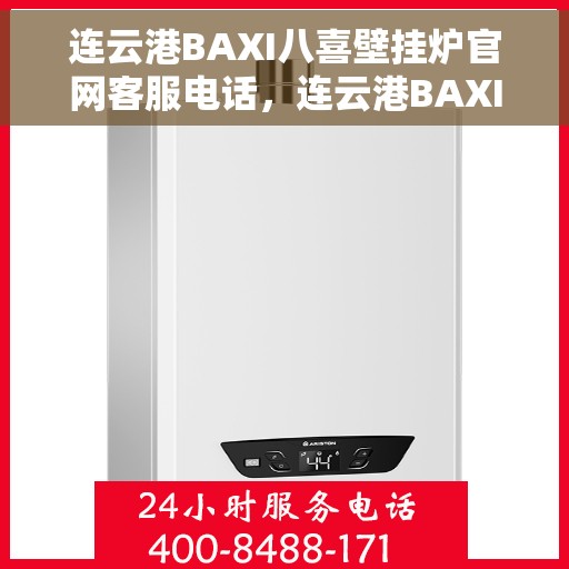 连云港BAXI八喜壁挂炉官网客服电话，连云港BAXI八喜壁挂炉官方客服热线及售后服务指南