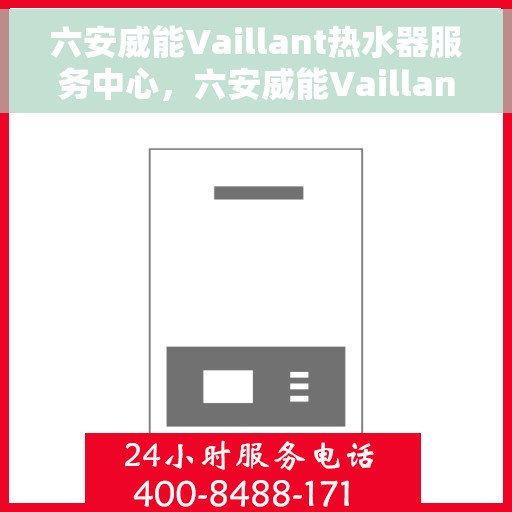 六安威能Vaillant热水器服务中心，六安威能Vaillant热水器专业服务中心，专注维修与保养，温暖您的家