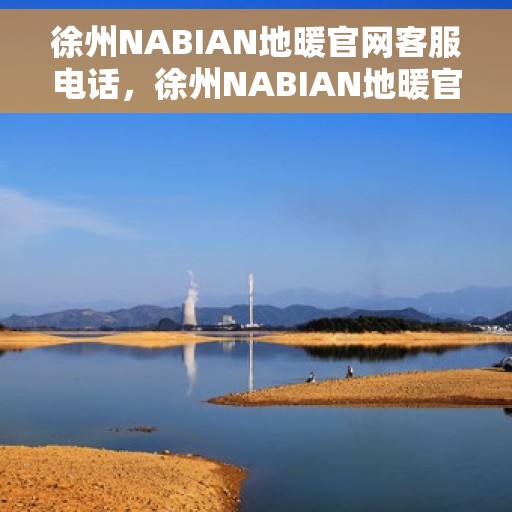 徐州NABIAN地暖官网客服电话，徐州NABIAN地暖官网客服热线及咨询电话号码